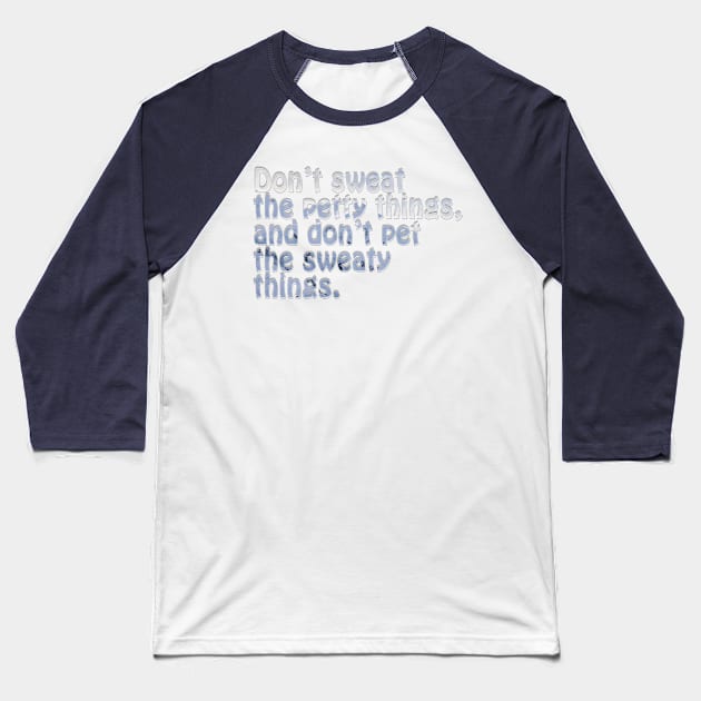 Don’t sweat the petty things, and don’t pet the sweaty things. Baseball T-Shirt by afternoontees